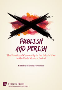 Publish and Perish: The Practice of Censorship in the British Isles in the Early Modern Period 