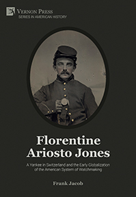 Florentine Ariosto Jones: A Yankee in Switzerland and the Early Globalization of the American System of Watchmaking 
