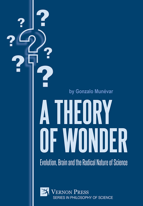 Vernon Press - A Theory of Wonder: Evolution, Brain and the Radical Nature  of Science [Hardback, Color] - 9781648891977